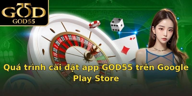 Quá trình cài đặt app GOD55 trên Google Play Store