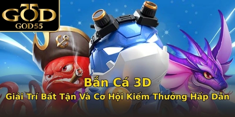 Bắn Cá 3D: Giải Trí Bất Tận Và Cơ Hội Kiếm Thưởng Hấp Dẫn