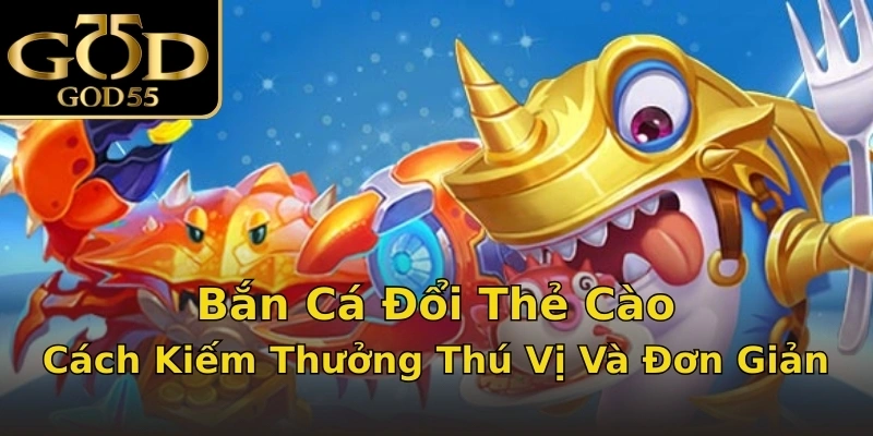 Bắn Cá Đổi Thẻ Cào – Cách Kiếm Thưởng Thú Vị Và Đơn Giản