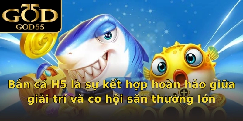 Bắn cá H5 là sự kết hợp hoàn hảo giữa giải trí và cơ hội săn thưởng lớn