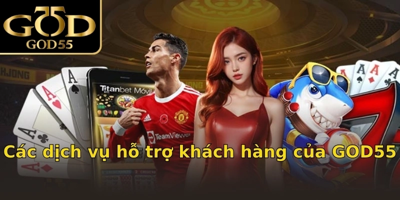 Các dịch vụ hỗ trợ khách hàng của GOD55