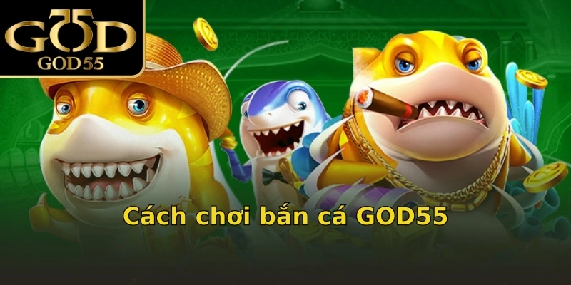 Cách chơi bắn cá GOD55