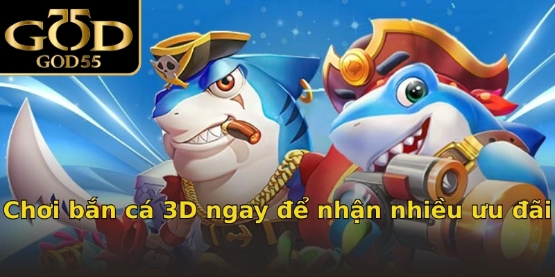 Chơi bắn cá 3D ngay để nhận nhiều ưu đãi