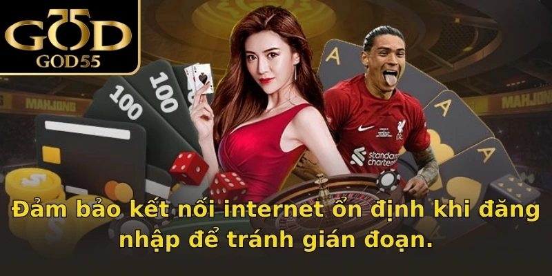 Đảm bảo kết nối internet ổn định khi đăng nhập để tránh gián đoạn