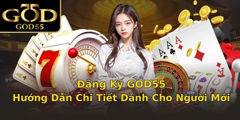 Đăng Ký GOD55: Hướng Dẫn Chi Tiết Dành Cho Người Mới