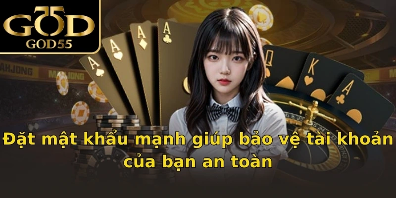 Đặt mật khẩu mạnh giúp bảo vệ tài khoản của bạn an toàn