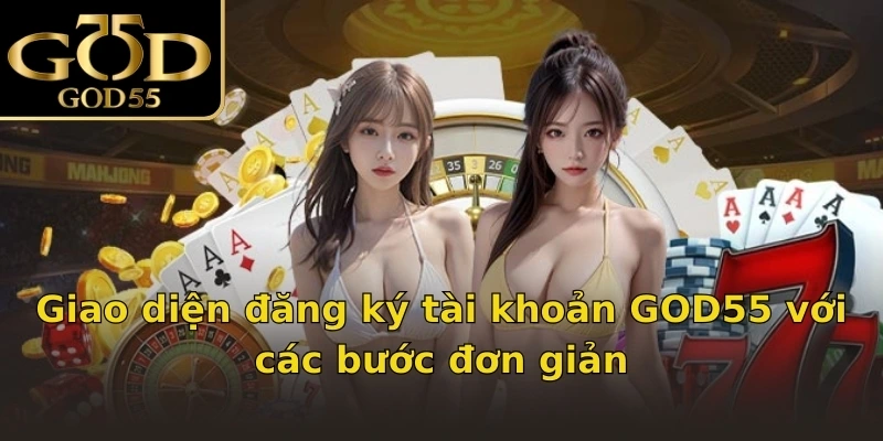Giao diện đăng ký tài khoản GOD55 với các bước đơn giản