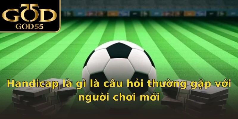 Handicap là gì là câu hỏi thường gặp với người chơi mới