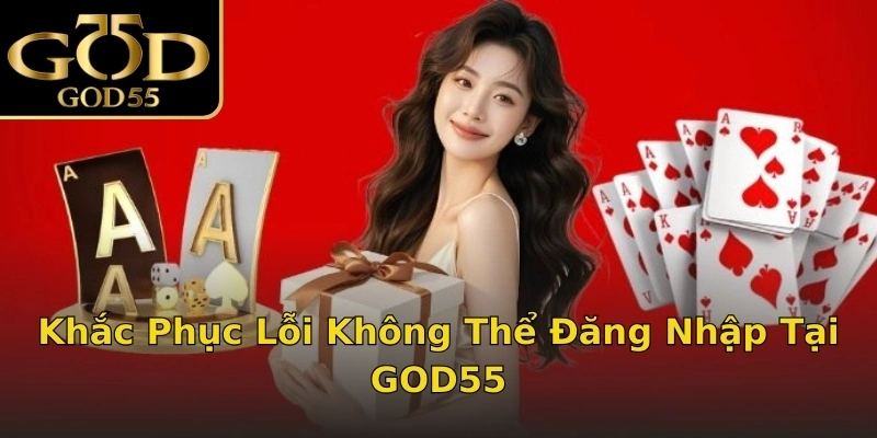 Khắc Phục Lỗi Không Thể Đăng Nhập Tại GOD55