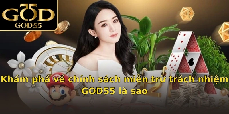 Khám phá về chính sách miễn trừ trách nhiệm GOD55 là sao