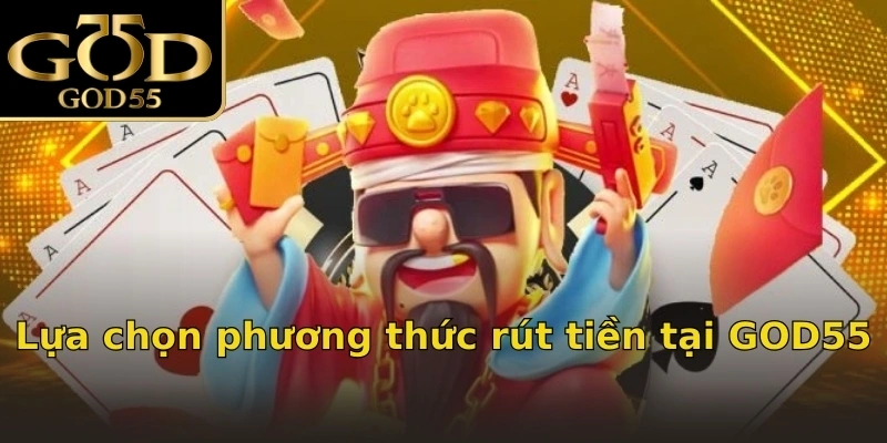 Lựa chọn phương thức rút tiền tại GOD55