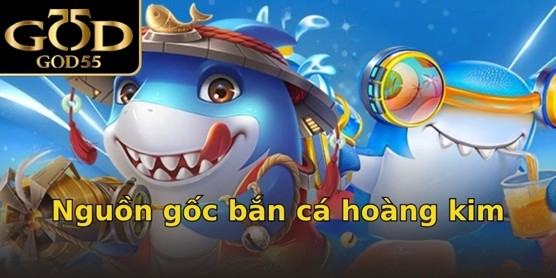 Nguồn gốc bắn cá hoàng kim