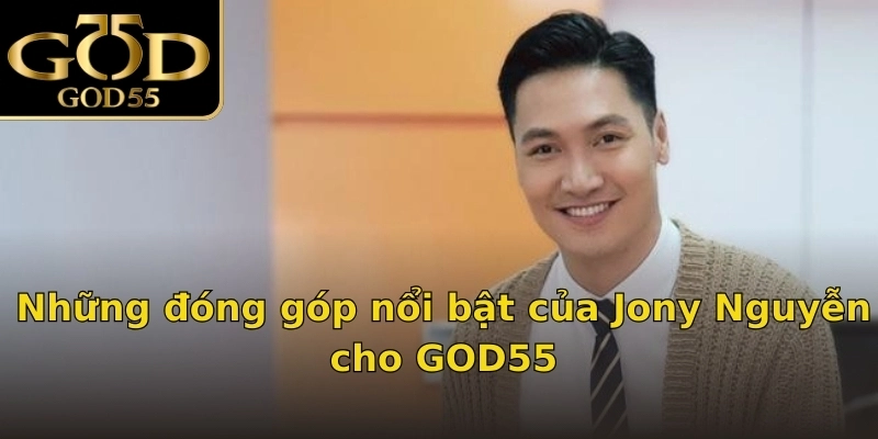 Những đóng góp nổi bật của Jony Nguyễn cho GOD55