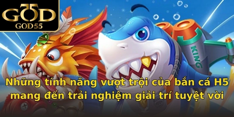 Những tính năng vượt trội của bắn cá H5 mang đến trải nghiệm giải trí tuyệt vời