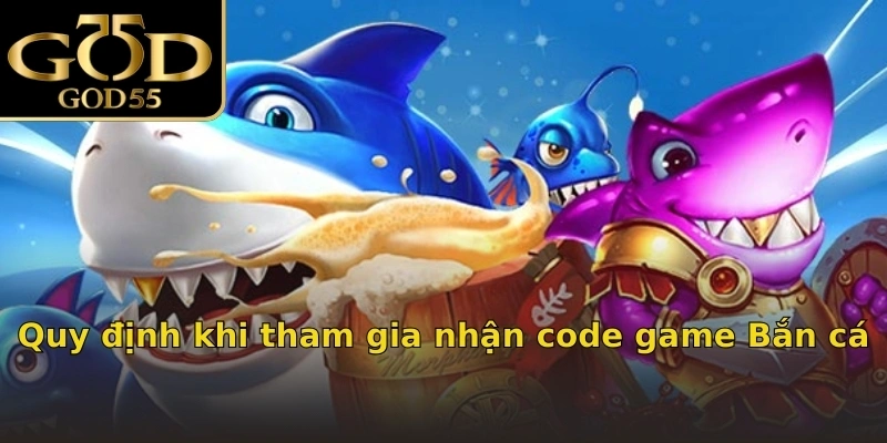 Quy định khi tham gia nhận code game Bắn cá