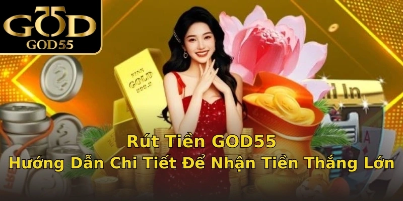 Rút Tiền GOD55: Hướng Dẫn Chi Tiết Để Nhận Tiền Thắng Lớn