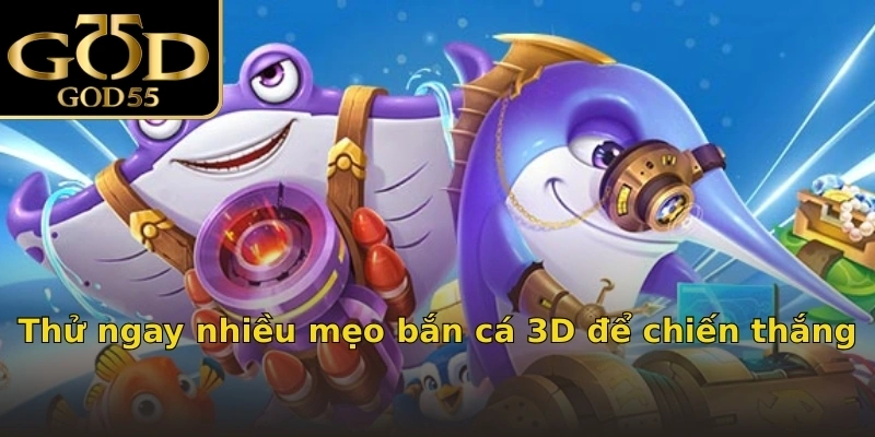Thử ngay nhiều mẹo bắn cá 3D để chiến thắng