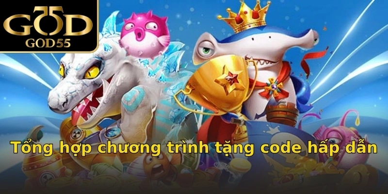 Tổng hợp chương trình tặng code hấp dẫn