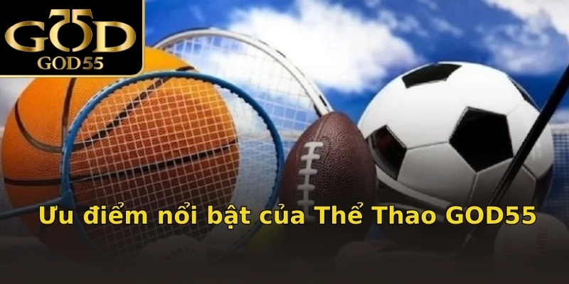Ưu điểm nổi bật của Thể Thao GOD55