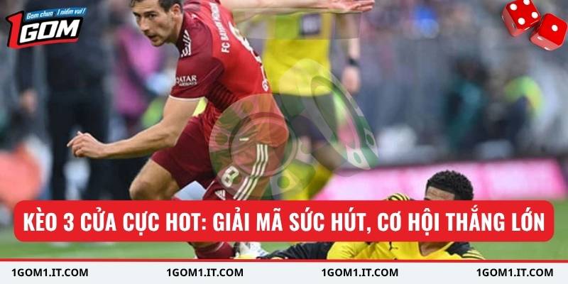 Kèo 3 cửa cực hot: giải mã sức hút, cơ hội thắng lớn